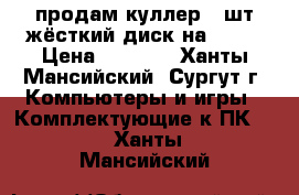 продам куллер 2 шт жёсткий диск на 160G › Цена ­ 1 000 - Ханты-Мансийский, Сургут г. Компьютеры и игры » Комплектующие к ПК   . Ханты-Мансийский